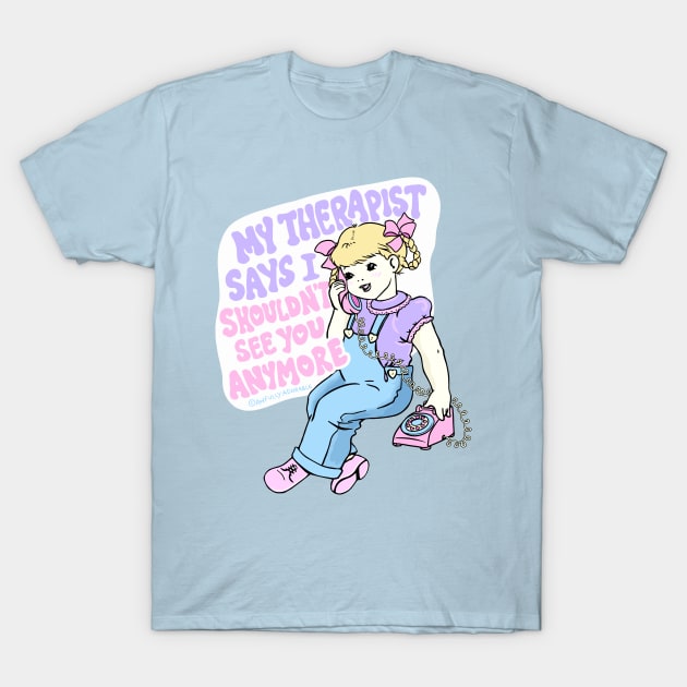 My Therapist Says I Shouldn't See You T-Shirt by awfullyadorable